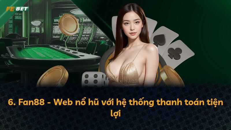 6. Fan88 - Web nổ hũ với hệ thống thanh toán tiện lợi