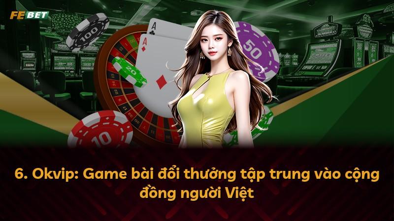 6. Okvip: Game bài đổi thưởng tập trung vào cộng đồng người Việt