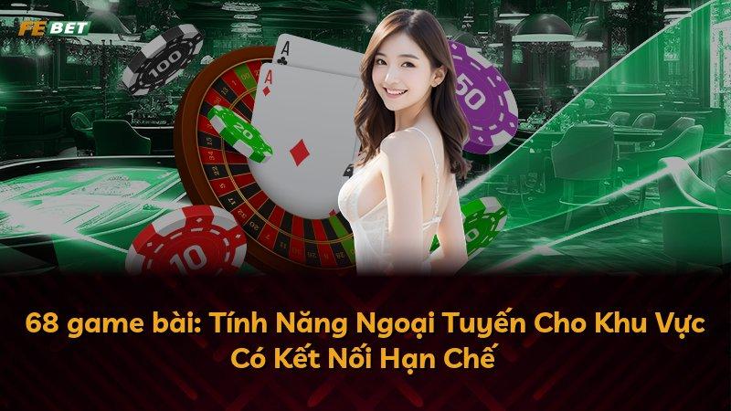 68 game bài: Tính Năng Ngoại Tuyến Cho Khu Vực Có Kết Nối Hạn Chế