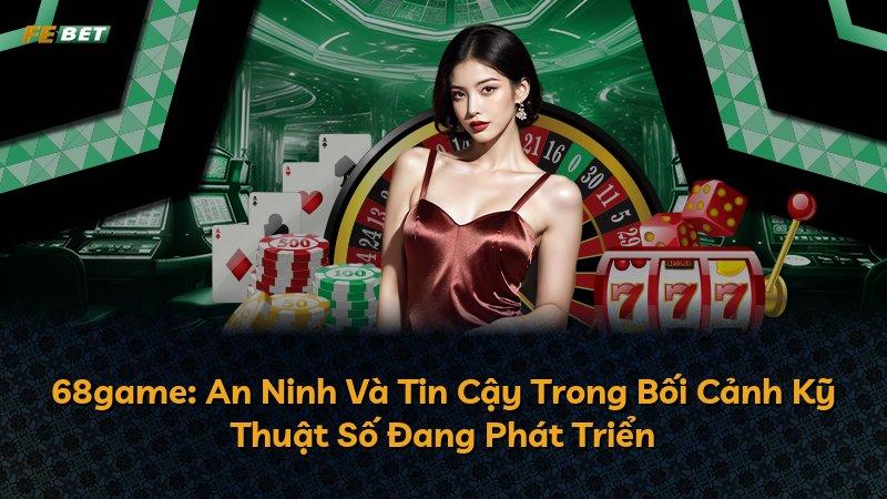 68game: An Ninh Và Tin Cậy Trong Bối Cảnh Kỹ Thuật Số Đang Phát Triển
