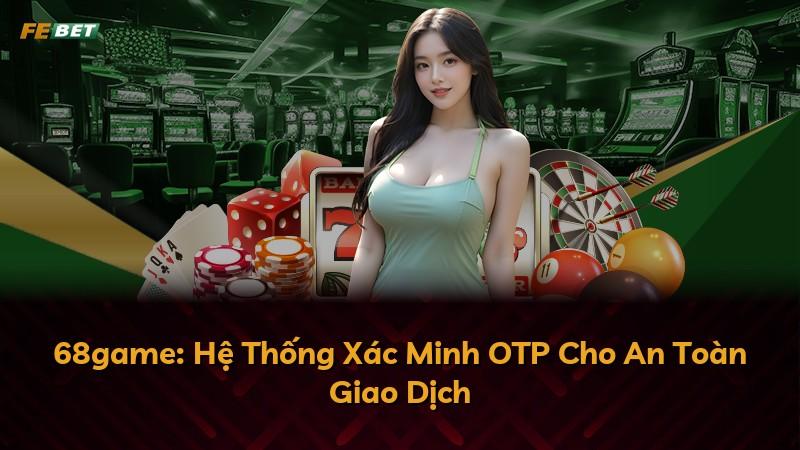 68game: Hệ Thống Xác Minh OTP Cho An Toàn Giao Dịch