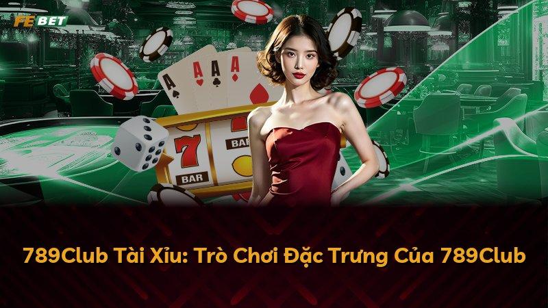 789Club Tài Xỉu: Trò Chơi Đặc Trưng Của 789Club