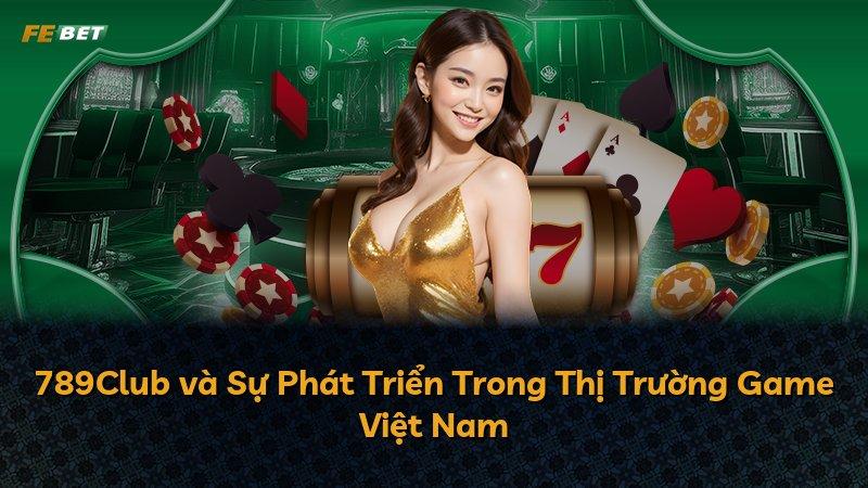 789Club và Sự Phát Triển Trong Thị Trường Game Việt Nam