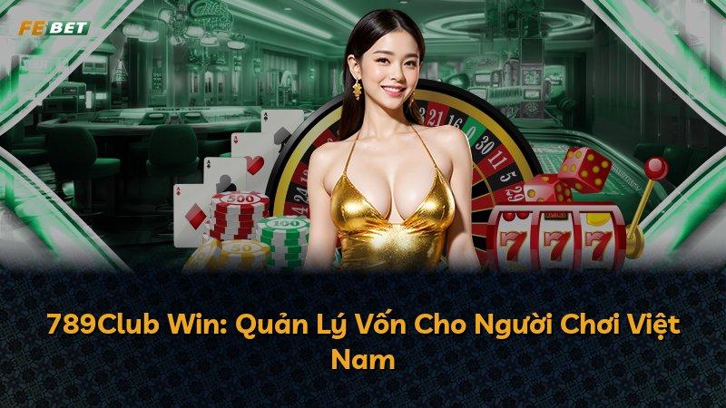 789Club Win: Quản Lý Vốn Cho Người Chơi Việt Nam