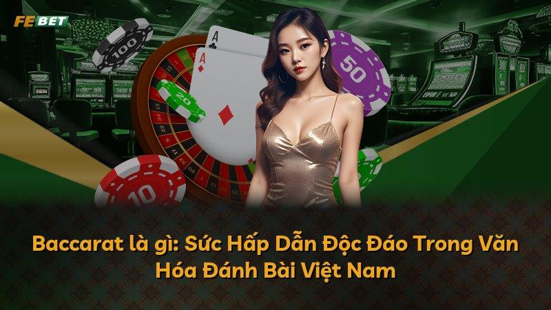 Baccarat là gì: Sức Hấp Dẫn Độc Đáo Trong Văn Hóa Đánh Bài Việt Nam