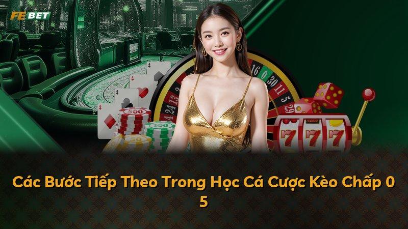 Các Bước Tiếp Theo Trong Học Cá Cược Kèo Chấp 0 5