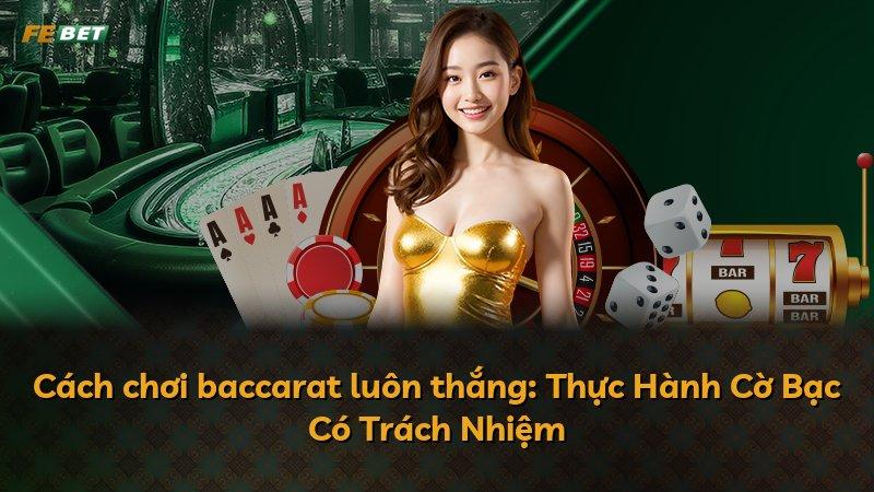 Cách chơi baccarat luôn thắng: Thực Hành Cờ Bạc Có Trách Nhiệm