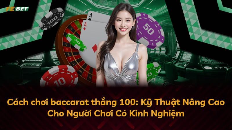 Cách chơi baccarat thắng 100: Kỹ Thuật Nâng Cao Cho Người Chơi Có Kinh Nghiệm