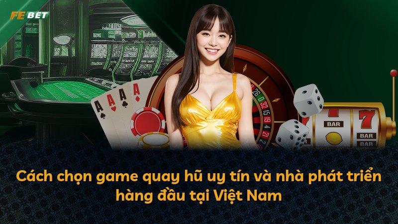 Cách chọn game quay hũ uy tín và nhà phát triển hàng đầu tại Việt Nam