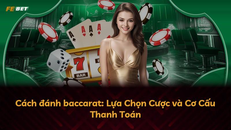 Cách đánh baccarat: Lựa Chọn Cược và Cơ Cấu Thanh Toán