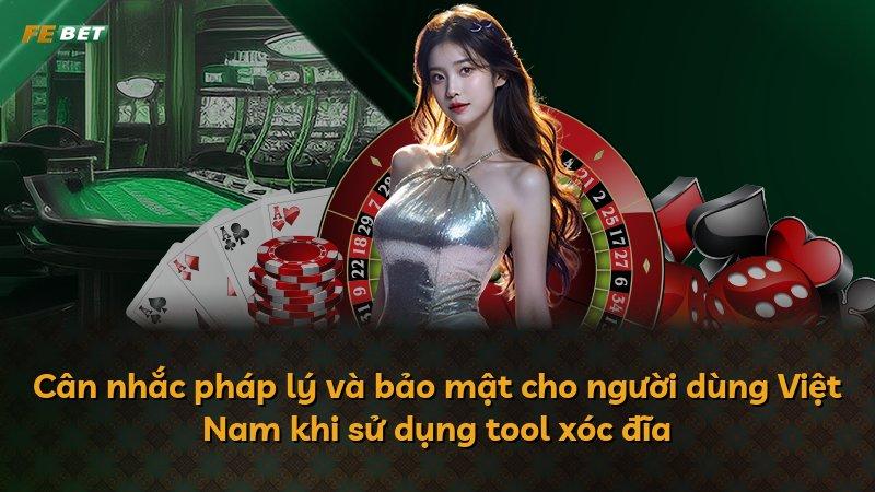 Cân nhắc pháp lý và bảo mật cho người dùng Việt Nam khi sử dụng tool xóc đĩa