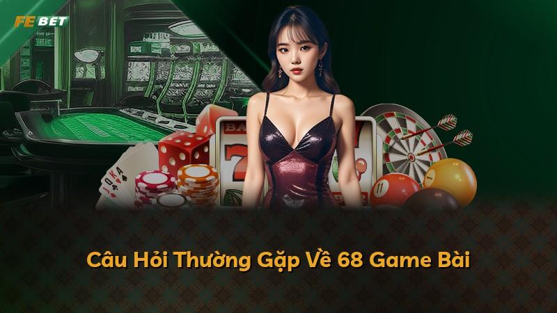 Câu Hỏi Thường Gặp Về 68 Game Bài