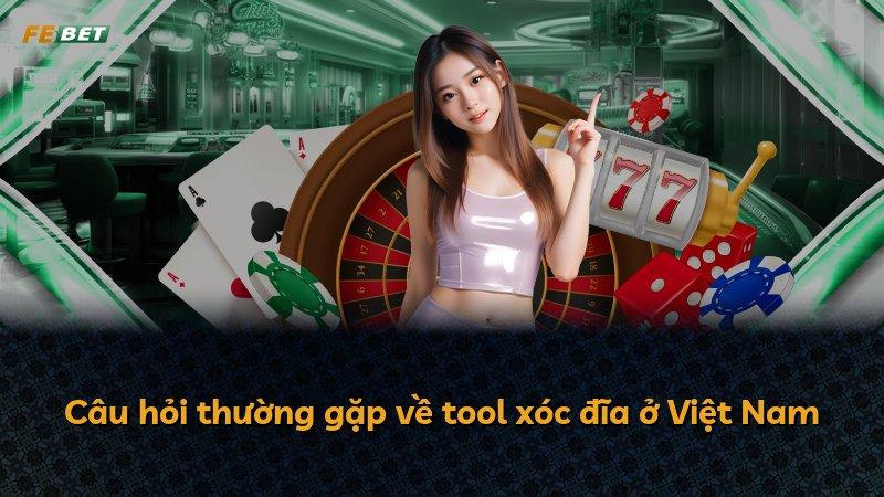 Câu hỏi thường gặp về tool xóc đĩa ở Việt Nam