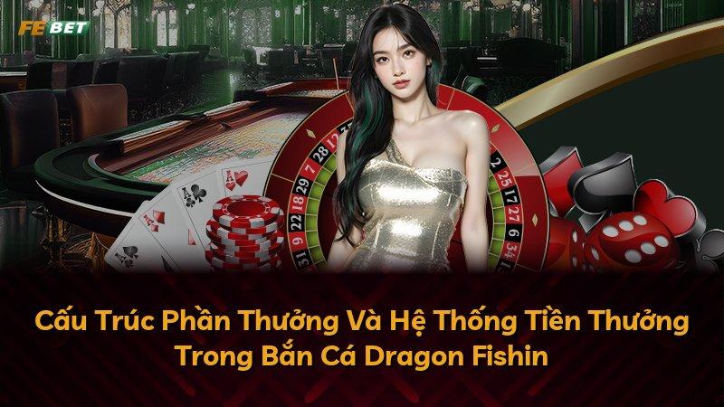 Cấu Trúc Phần Thưởng Và Hệ Thống Tiền Thưởng Trong Bắn Cá Dragon Fishin