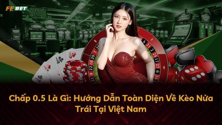 Chấp 0.5 Là Gì: Hướng Dẫn Toàn Diện Về Kèo Nửa Trái Tại Việt Nam