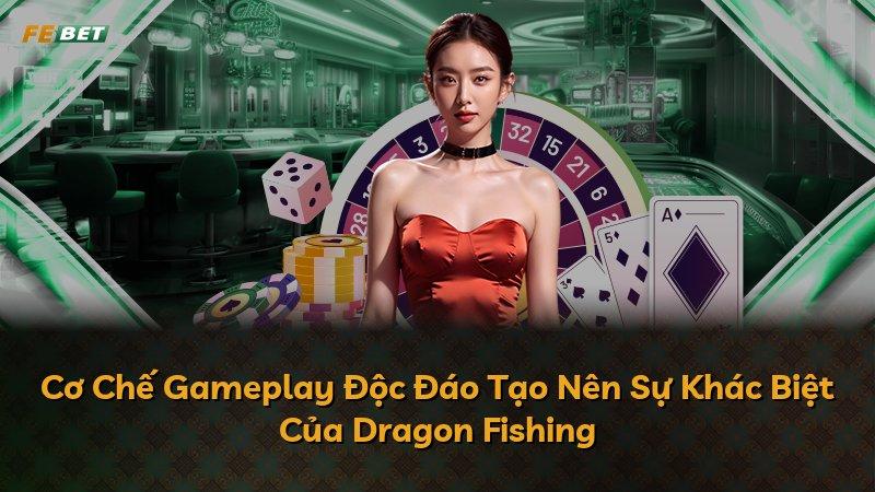 Cơ Chế Gameplay Độc Đáo Tạo Nên Sự Khác Biệt Của Dragon Fishing