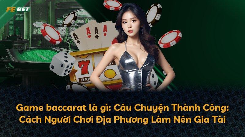 Game baccarat là gì: Câu Chuyện Thành Công: Cách Người Chơi Địa Phương Làm Nên Gia Tài