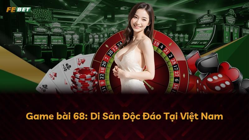 Game bài 68: Di Sản Độc Đáo Tại Việt Nam