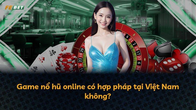Game nổ hũ online có hợp pháp tại Việt Nam không?