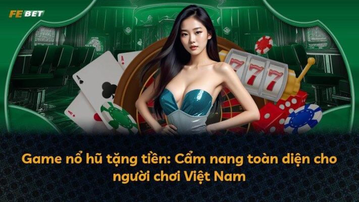 Game nổ hũ tặng tiền: Cẩm nang toàn diện cho người chơi Việt Nam