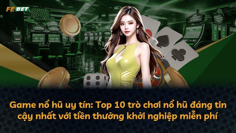 Game nổ hũ uy tín: Top 10 trò chơi nổ hũ đáng tin cậy nhất với tiền thưởng khởi nghiệp miễn phí