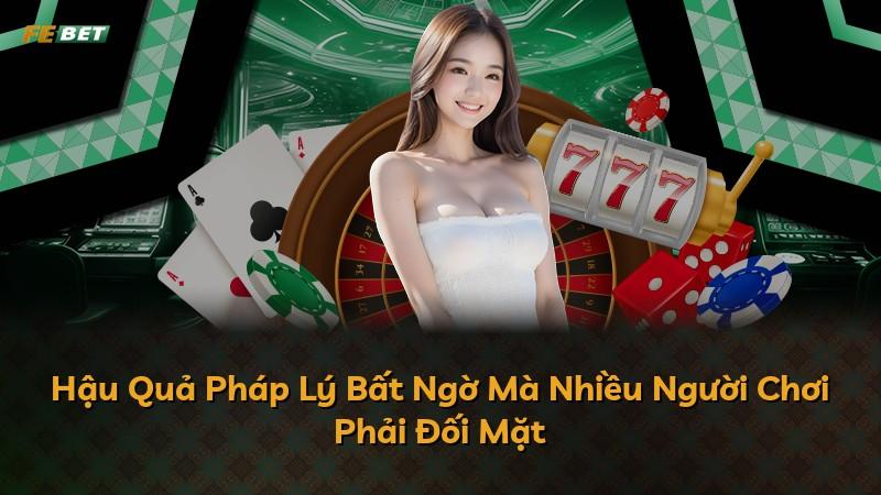 Hậu Quả Pháp Lý Bất Ngờ Mà Nhiều Người Chơi Phải Đối Mặt