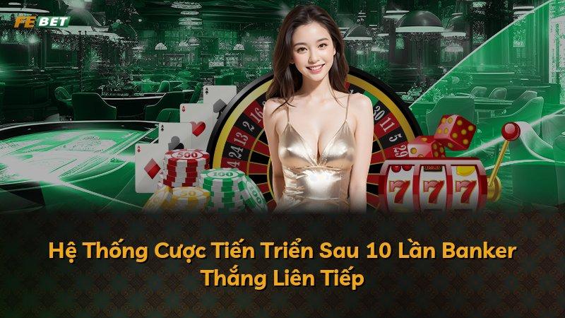 Hệ Thống Cược Tiến Triển Sau 10 Lần Banker Thắng Liên Tiếp