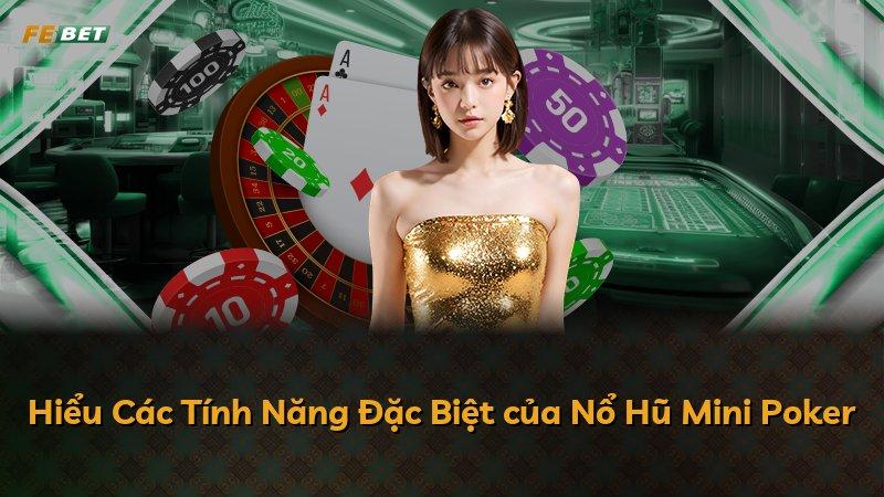 Hiểu Các Tính Năng Đặc Biệt của Nổ Hũ Mini Poker