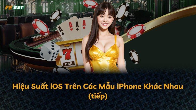 Hiệu Suất iOS Trên Các Mẫu iPhone Khác Nhau (tiếp)