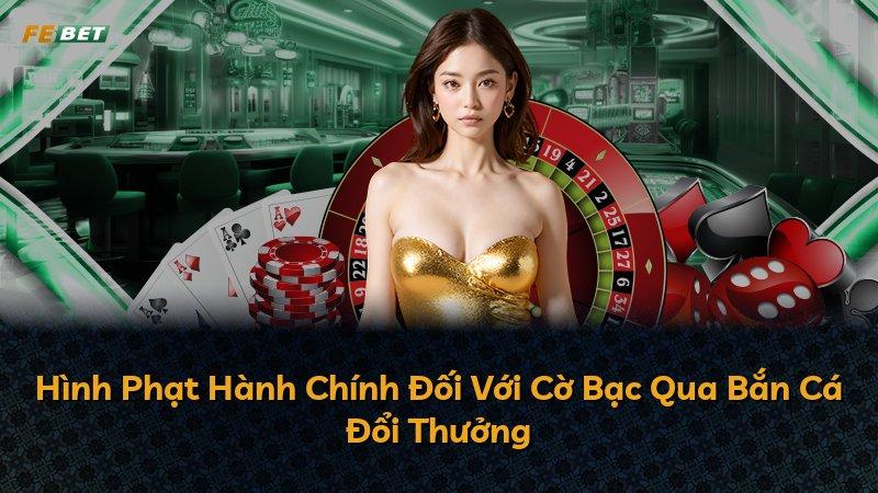 Hình Phạt Hành Chính Đối Với Cờ Bạc Qua Bắn Cá Đổi Thưởng