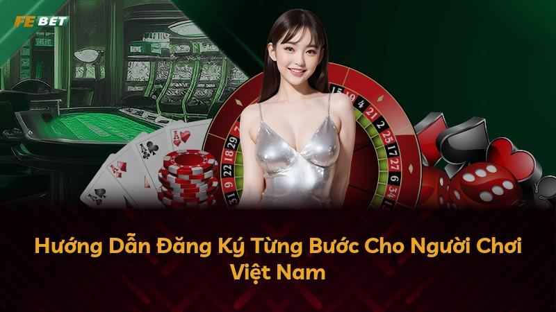 Hướng Dẫn Đăng Ký Từng Bước Cho Người Chơi Việt Nam