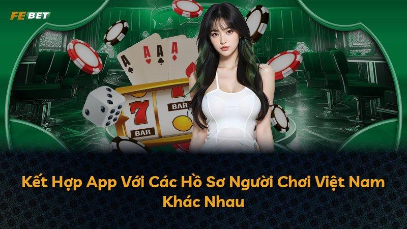 Kết Hợp App Với Các Hồ Sơ Người Chơi Việt Nam Khác Nhau