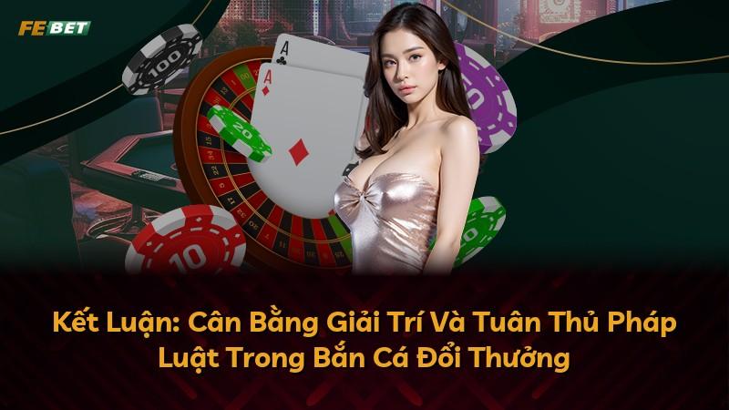 Kết Luận: Cân Bằng Giải Trí Và Tuân Thủ Pháp Luật Trong Bắn Cá Đổi Thưởng