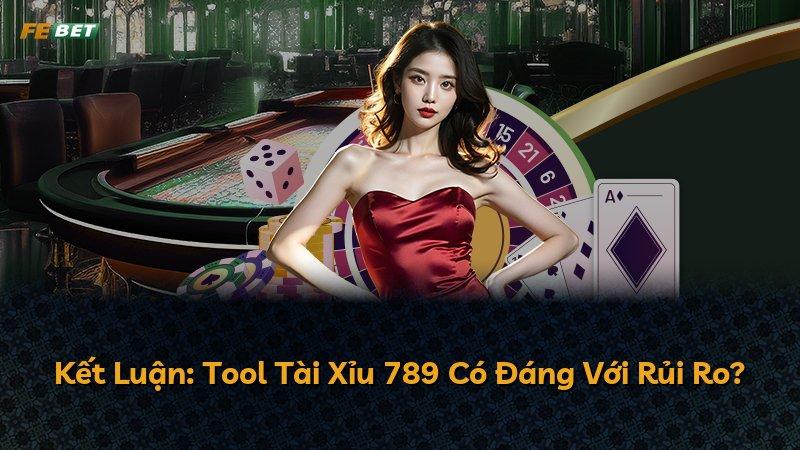 Kết Luận: Tool Tài Xỉu 789 Có Đáng Với Rủi Ro?