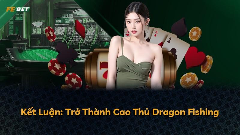 Kết Luận: Trở Thành Cao Thủ Dragon Fishing