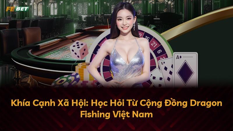 Khía Cạnh Xã Hội: Học Hỏi Từ Cộng Đồng Dragon Fishing Việt Nam