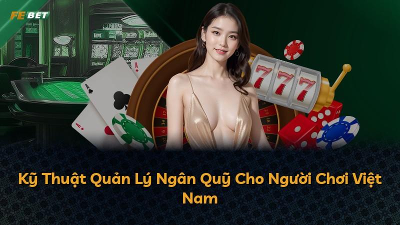 Kỹ Thuật Quản Lý Ngân Quỹ Cho Người Chơi Việt Nam