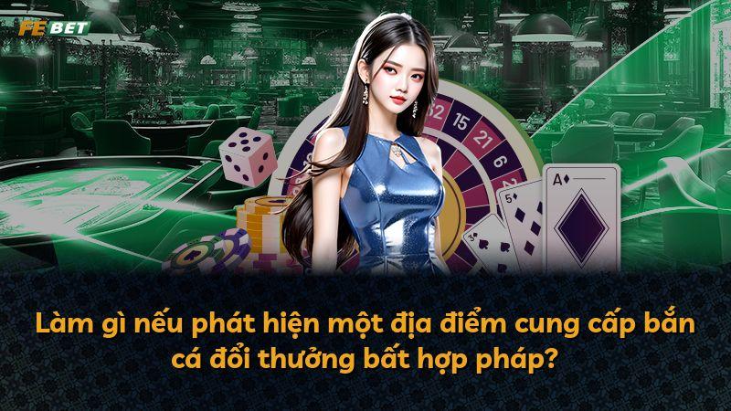 Làm gì nếu phát hiện một địa điểm cung cấp bắn cá đổi thưởng bất hợp pháp?