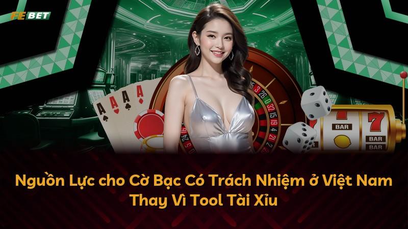 Nguồn Lực cho Cờ Bạc Có Trách Nhiệm ở Việt Nam Thay Vì Tool Tài Xỉu