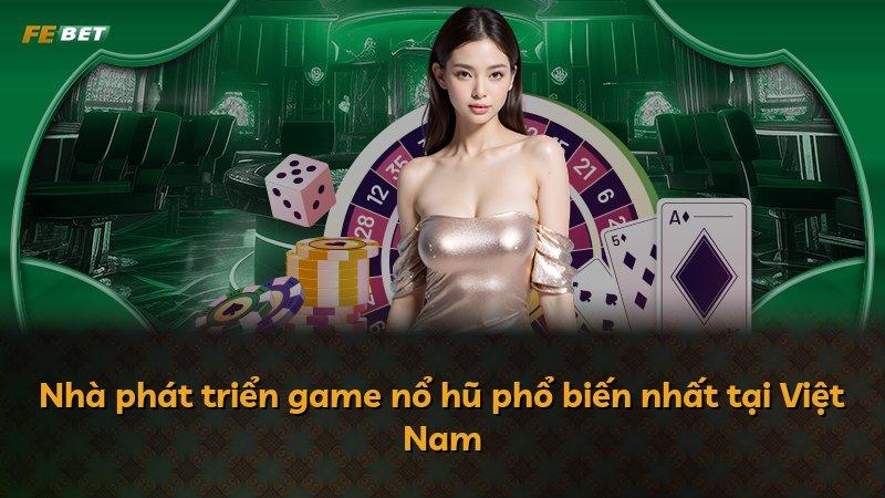 Nhà phát triển game nổ hũ phổ biến nhất tại Việt Nam