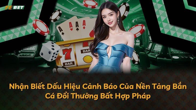 Nhận Biết Dấu Hiệu Cảnh Báo Của Nền Tảng Bắn Cá Đổi Thưởng Bất Hợp Pháp