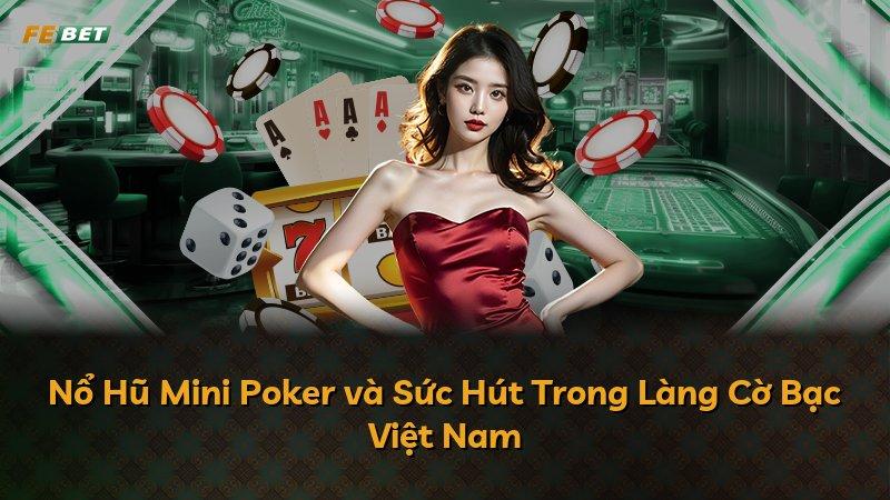 Nổ Hũ Mini Poker và Sức Hút Trong Làng Cờ Bạc Việt Nam