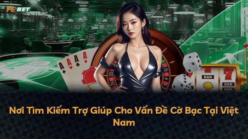 Nơi Tìm Kiếm Trợ Giúp Cho Vấn Đề Cờ Bạc Tại Việt Nam