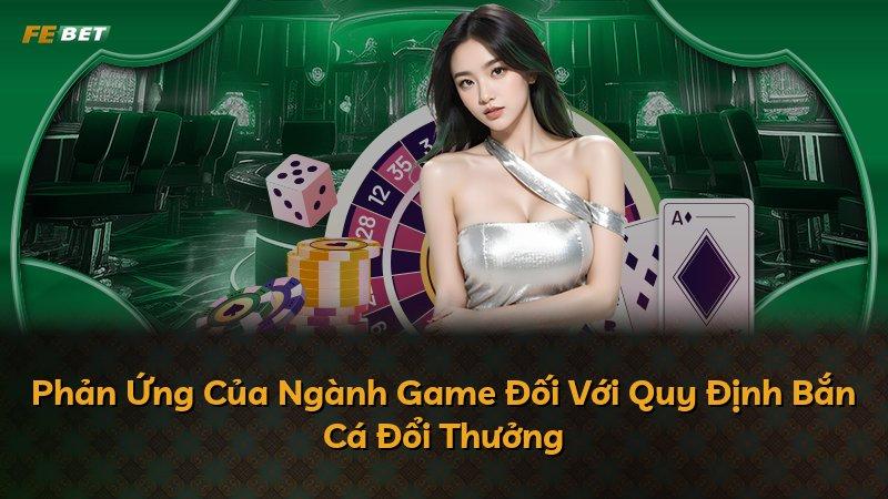 Phản Ứng Của Ngành Game Đối Với Quy Định Bắn Cá Đổi Thưởng