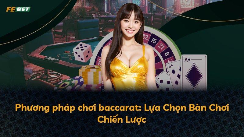 Phương pháp chơi baccarat: Lựa Chọn Bàn Chơi Chiến Lược
