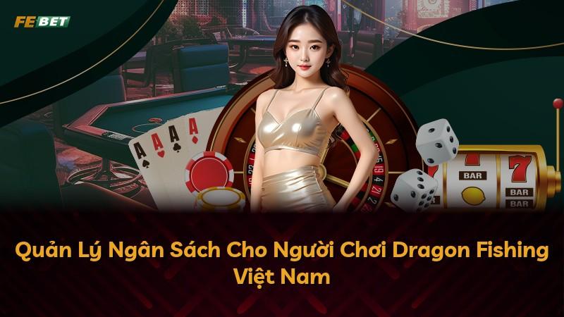 Quản Lý Ngân Sách Cho Người Chơi Dragon Fishing Việt Nam
