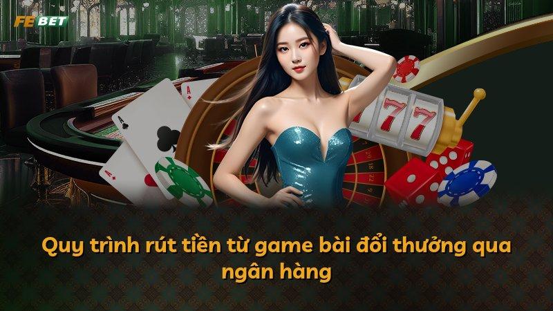 Quy trình rút tiền từ game bài đổi thưởng qua ngân hàng