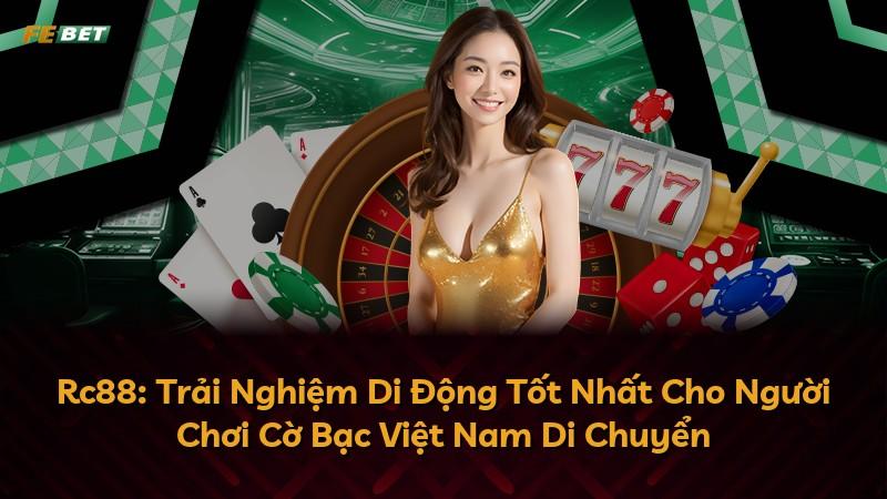 Rc88: Trải Nghiệm Di Động Tốt Nhất Cho Người Chơi Cờ Bạc Việt Nam Di Chuyển