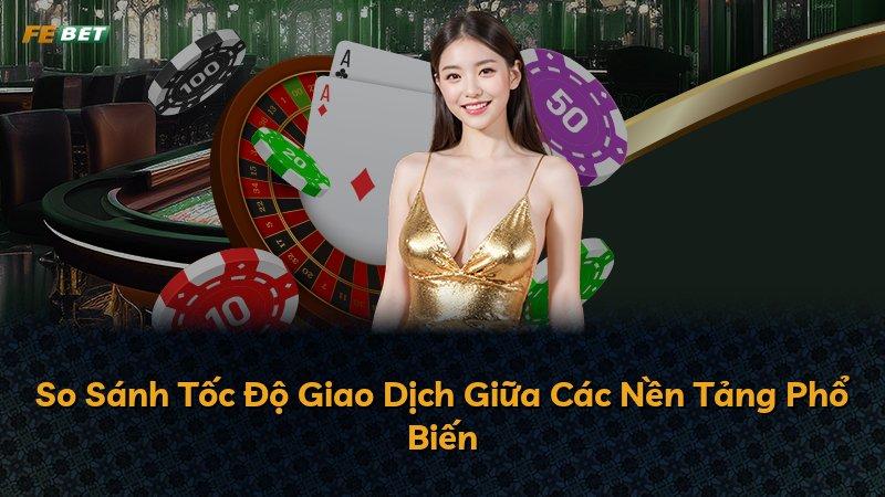 So Sánh Tốc Độ Giao Dịch Giữa Các Nền Tảng Phổ Biến