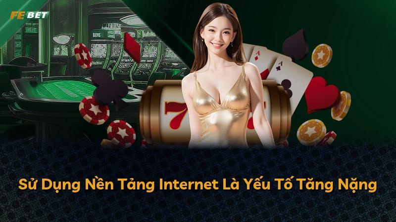 Sử Dụng Nền Tảng Internet Là Yếu Tố Tăng Nặng
